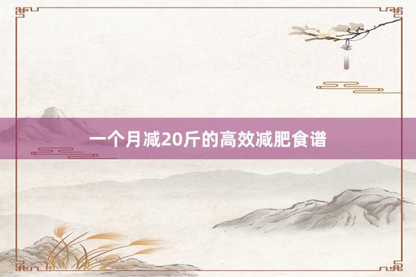 一个月减20斤的高效减肥食谱